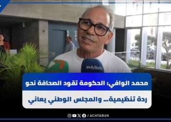 محمد الوافي: الحكومة تقود الصحافة نحو “ردة تنظيمية”… والمجلس الوطني يعاني من اختلالات خطيرة