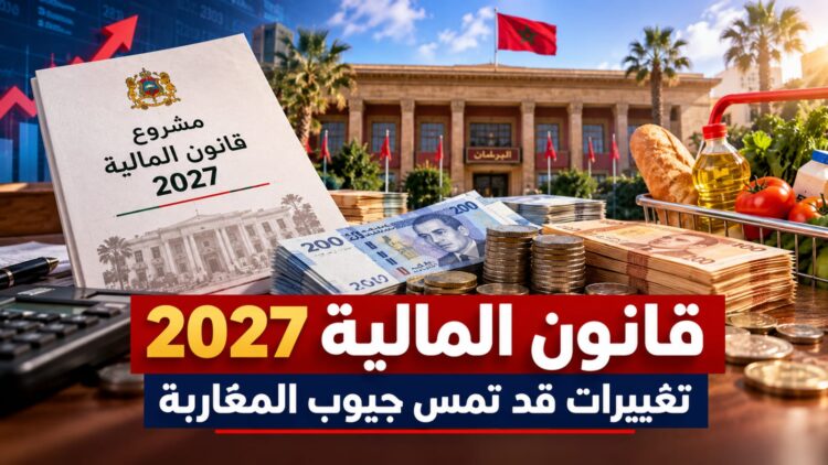 قانون المالية 2027.. هذه أبرز التغييرات التي قد تمس جيوب المغاربة